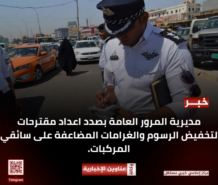 🔴مديرية المرور العامة بصدد اعداد مقترحات لتخفيض الرسوم والغرامات المضاعفة على سائقي المركبات.